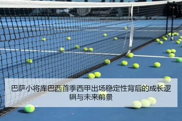 巴萨小将库巴西首季西甲出场稳定性背后的成长逻辑与未来前景