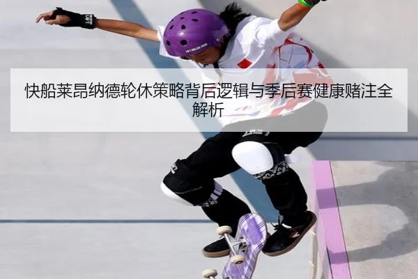快船莱昂纳德轮休策略背后逻辑与季后赛健康赌注全解析