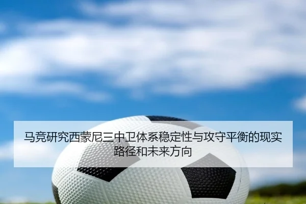 马竞研究西蒙尼三中卫体系稳定性与攻守平衡的现实路径和未来方向