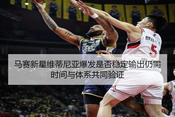 马赛新星维蒂尼亚爆发是否稳定输出仍需时间与体系共同验证